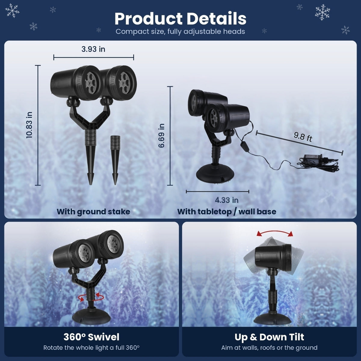 Dimensions of the dual-head snowflake projector: 10.83 in tall with ground stake, 6.69 in on the base, 9.8 ft power cord, 360° swivel and up-and-down tilt